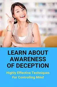 Learn About Awareness Of Deception: Highly Effective Techniques For Controlling Mind