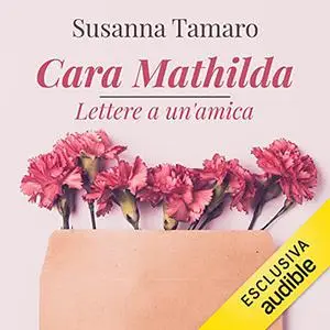 «Cara Mathilda꞉ Lettere a un'amica» by Susanna Tamaro