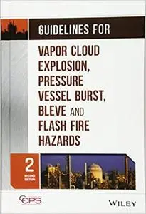 Guidelines for Vapor Cloud Explosion, Pressure Vessel Burst, BLEVE, and Flash Fire Hazards