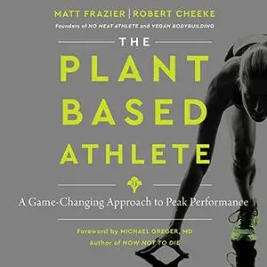 The Plant-Based Athlete: A Game-Changing Approach to Peak Performance [Audiobook]