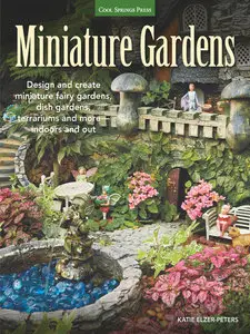 Miniature Gardens: Design & Create Miniature Fairy Gardens, Dish Gardens, Terrariums and More, Indoors and Out