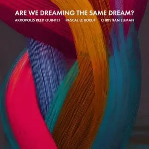 Akropolis Reed Quintet, Pascal Le Boeuf & Christian Euman - Pascal Le Boeuf: Are We Dreaming The Same Dream? (2024) [24/88]