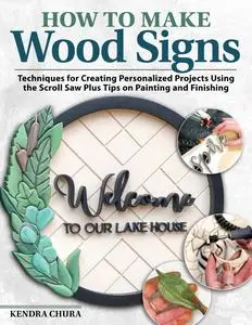 How to Make Wood Signs: Techniques for Creating Personalized Projects Using the Scroll Saw Plus Tips on Painting and Finishing