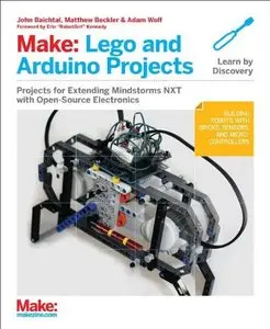 Make: LEGO and Arduino Projects: Projects for extending MINDSTORMS NXT with open-source electronics 