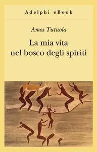 Amos Tutola – La mia vita nel bosco degli spiriti