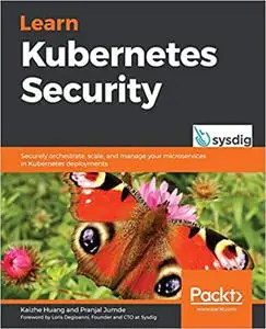 Learn Kubernetes Security: Securely orchestrate, scale, and manage your microservices in Kubernetes deployments (Repost)