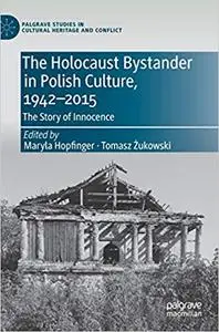 The Holocaust Bystander in Polish Culture, 1942-2015: The Story of Innocence