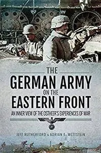 The German Army on the Eastern Front: An Inner View of the Ostheer's Experiences of War