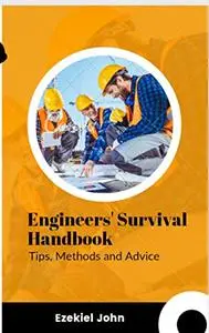 Engineers’ Survival Handbook: Tips, methods, and advice