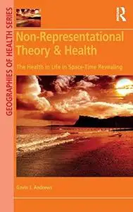 Non-Representational Theory and Health: The Health in Life in Space-Time Revealing