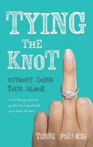 Tying the Knot Without Doing Your Block: A Wedding Survival Guide for Top Chicks and Their Blokes