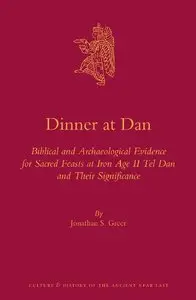 Dinner at Dan: Biblical and Archaeological Evidence for Sacred Feasts at Iron Age II Tel Dan and Their Significance
