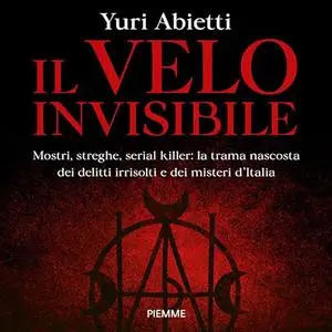 «Il velo invisibile? Mostri, streghe, serial killer? la trama nascosta dei delitti irrisolti e dei misteri d'Italia» by Yuri Ab