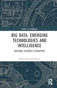 Big Data, Emerging Technologies and Intelligence: National Security Disrupted