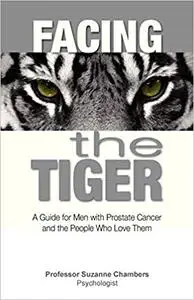 Facing the Tiger: A Guide for Men with Prostate Cancer and the People Who Love Them