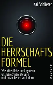 Die Herrschaftsformel: Wie Künstliche Intelligenz uns berechnet, steuert und unser Leben verändert