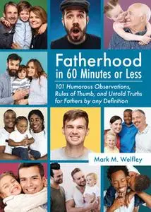 «Fatherhood in 60 Minutes or Less: 101 Humorous Observations, Rules of Thumb and Untold Truths for Fathers by Any Defini