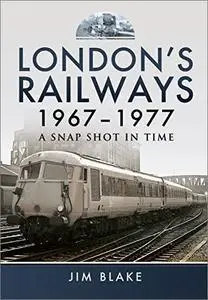 London's Railways, 1967–1977: A Snap Shot in Time