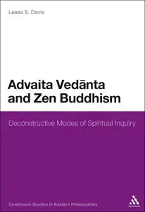 Advaita Vedanta and Zen Buddhism: Deconstructive Modes of Spiritual Inquiry (Continuum Studies in Eastern Philosophies)