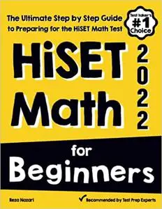 HiSET Math for Beginners: The Ultimate Step by Step Guide to Preparing for the HiSET Math Test