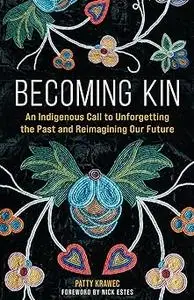 Becoming Kin: An Indigenous Call to Unforgetting the Past and Reimagining Our Future