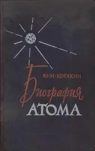 Биография атома. Рассказы об открытии и использовании атомной энергии