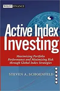 Active Index Investing: Maximizing Portfolio Performance and Minimizing Risk Through Global Index Strategies