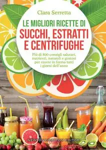 Clara Serretta - Le migliori ricette di succhi, estratti e centrifughe