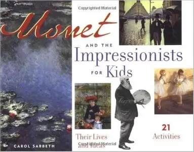 Monet and the Impressionists for Kids: Their Lives and Ideas, 21 Activities (For Kids series) by Carol Sabbeth (Repost)