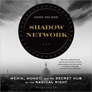 Shadow Network: Media, Money, and the Secret Hub of the Radical Right [Audiobook]