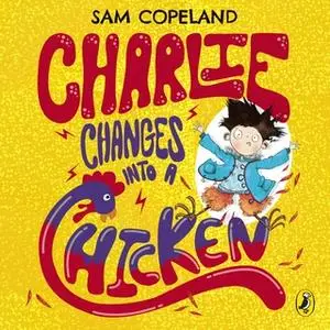 «Charlie Changes Into a Chicken» by Sam Copeland