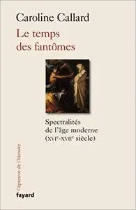 Les temps des fantômes : Spectralités d'Ancien Régime XVIe-XVIIe siècle