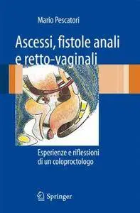 Ascessi, fistole anali e retto-vaginali: Esperienze e riflessioni di un coloproctologo (Italian Edition)(Repost)