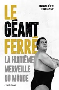 Hebert Bertrand, "Le Géant Ferre : La Huitieme Merveille du Monde"