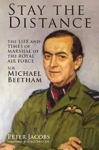 Stay the Distance: The Life and Times of Marshal of the Royal Air Force Sir Michael Beetham