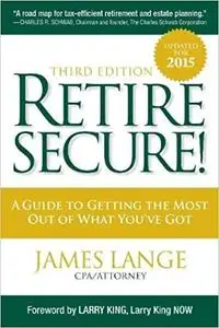 Retire Secure!: A Guide To Getting The Most Out Of What You've Got, Third Edition