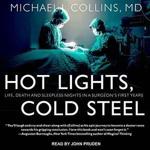 Hot Lights, Cold Steel: Life, Death and Sleepless Nights in a Surgeons First Years [Audiobook]