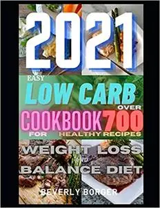 2021 Easy Low Carb Cookbook: Over 700 Healthy Recipes For Weight Loss And Balance Diet