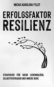 Erfolgsfaktor Resilienz: Strategien für mehr Lebensglück, Selbstvertrauen und innere Ruhe