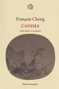 François Cheng - L'anima. Sette lettere a un'amica