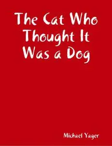 «The Cat Who Thought It Was a Dog» by Michael Yager