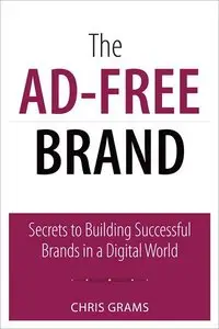 The Ad-Free Brand: Secrets to Building Successful Brands in a Digital World (repost)