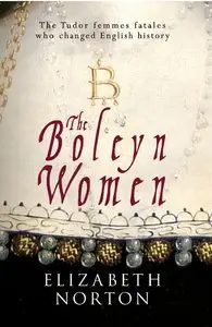 The Boleyn Women: The Tudor Femmes Fatales Who Changed English History (repost)