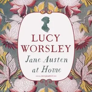 «Jane Austen at Home: A Biography» by Lucy Worsley