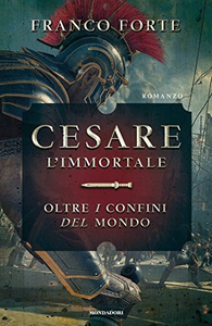 Cesare l'immortale. Oltre i confini del mondo - Franco Forte