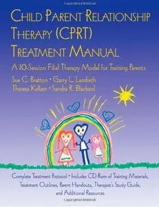 Child Parent Relationship Therapy (CPRT) Treatment Manual: A 10-Session Filial Therapy Model for Training Parents [Repost]