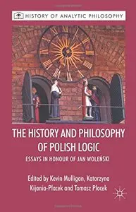 The History and Philosophy of Polish Logic: Essays in Honour of Jan Wolenski (repost)