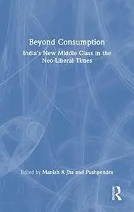 Beyond Consumption: India’s New Middle Class in the Neo-Liberal Times