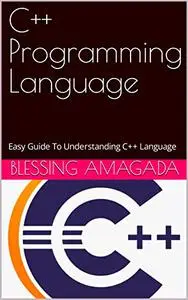 C++ Programming Language: Easy Guide To Understanding C++ Language