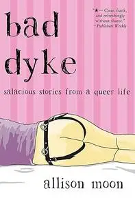 Bad Dyke: Salacious Stories from a Queer Life